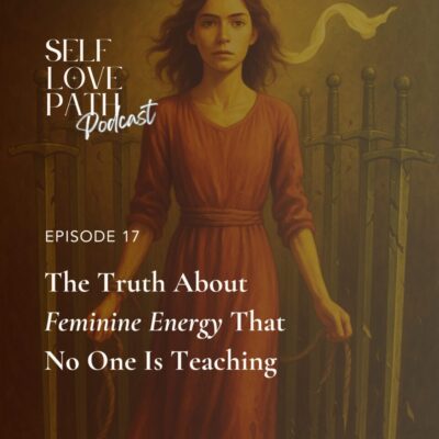 17. The Truth About Feminine Energy That No One Is Teaching